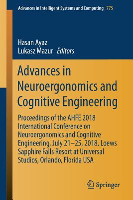 Advances in Neuroergonomics and Cognitive Engineering: Proceedings of the Ahfe 2018 International Conference on Neuroergonomics and Cognitive Engineer (Advances in Intelligent Systems and Computing #775)
