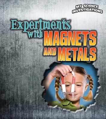 Experiments with Magnets and Metals (My Science Investigations) By Christine Taylor-Butler Cover Image