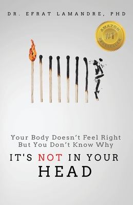 It's NOT In Your Head: Your Body Doesn't Feel Right But You Don't Know Why By Efrat Lamandre, Linda Hinkle (Editor) Cover Image