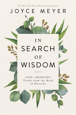 In Search of Wisdom: Life-Changing Truths in the Book of Proverbs By Joyce Meyer Cover Image