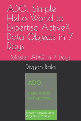 ADO: Simple Hello World to Expertise ActiveX Data Objects in 7 Days: Master ADO in 7 Days Cover Image