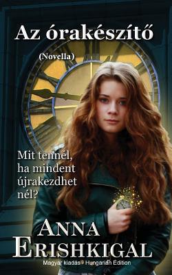 Az orakeszito: novella (Magyar kiadás): (Hungarian Edition) By Anna Erishkigal Cover Image