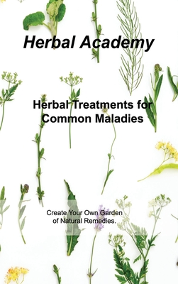 Herbal Treatments for Common Maladies: Create Your Own Garden of Natural Remedies. Cover Image