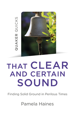 Quaker Quicks - That Clear and Certain Sound: Finding Solid Ground in Perilous Times Cover Image