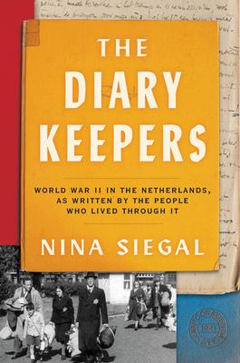 The Diary Keepers: World War II in the Netherlands, as Written by the People Who Lived Through It By Nina Siegal Cover Image