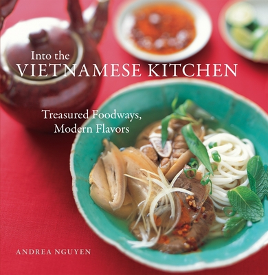 Into the Vietnamese Kitchen: Treasured Foodways, Modern Flavors [A Cookbook] Cover Image