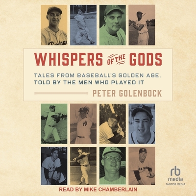 Whispers of the Gods: Tales from Baseball's Golden Age, Told by the Men Who Played It By Peter Golenbock, John Thorne (Contribution by), Mike Chamberlain (Read by) Cover Image