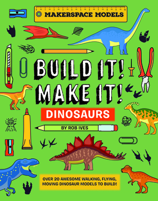 Build It! Make It! D.I.Y. Dinosaurs: Makerspace Models. Over 25 Awesome Walking, Flying, Moving Dinosaur Models to Build cover