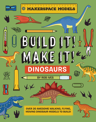 Build It! Make It! D.I.Y. Dinosaurs: Makerspace Models. Over 25 Awesome Walking, Flying, Moving Dinosaur Models to Build Cover Image