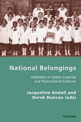 National Belongings: Hybridity in Italian Colonial and Postcolonial Cultures (Italian Modernities #7) By Pierpaolo Antonello (Editor), Robert S. C. Gordon (Editor), Derek Duncan (Editor) Cover Image