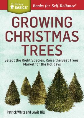Growing Christmas Trees: Select the Right Species, Raise the Best Trees, Market for the Holidays. A Storey BASICS® Title Cover Image