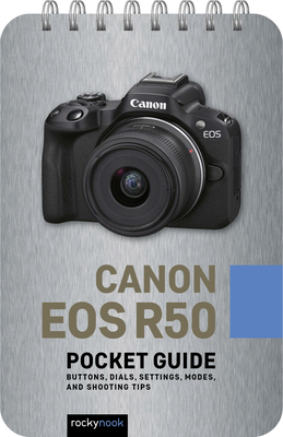 Canon EOS R50: Pocket Guide: Buttons, Dials, Settings, Modes, and Shooting Tips (Pocket Guide Series for Photographers)