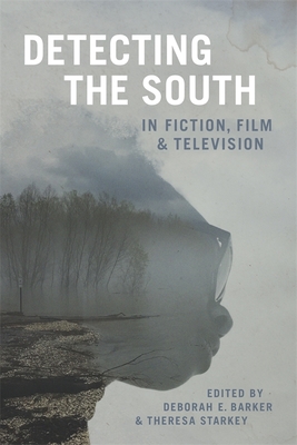 Detecting the South in Fiction, Film, and Television (Southern Literary Studies) By Deborah E. Barker (Editor), Theresa Starkey (Editor), Scott Romine (Editor) Cover Image