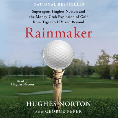 Rainmaker: Superagent Hughes Norton and the Money Grab Explosion of Golf from Tiger to LIV and Beyond Cover Image