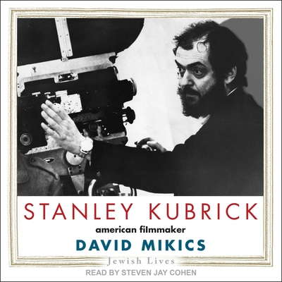 Stanley Kubrick Lib/E: American Filmmaker By David Mikics, Steven Jay Cohen (Read by) Cover Image