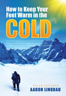How to Keep Your Feet Warm in the Cold: Keep your feet warm in the toughest locations on Earth (Adventure) Cover Image