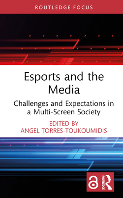 Esports and the Media: Challenges and Expectations in a Multi-Screen Society (Routledge Focus on Digital Media and Culture) Cover Image