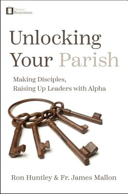 Unlocking Your Parish: Making Disciples, Raising Up Leaders with Alpha By Ron Huntley, Fr James Mallon Cover Image