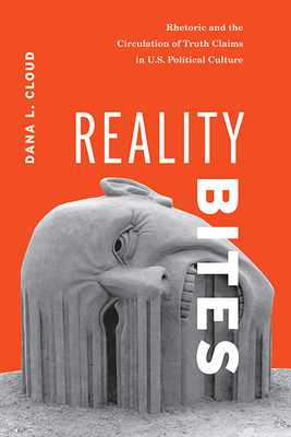 Reality Bites: Rhetoric and the Circulation of Truth Claims in U.S. Political Culture By Dana L. Cloud Cover Image