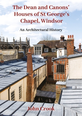 The Dean and Canons' Houses of St George's Chapel, Windsor: An Architectural History Cover Image