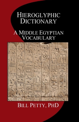 Hieroglyphic Dictionary: A Vocabulary of the Middle Egyptian Language By Bill Petty Cover Image