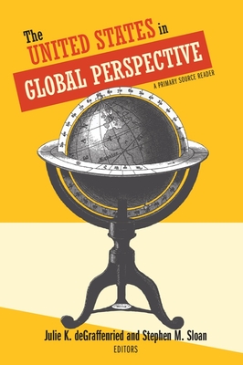The United States in Global Perspective: A Primary Source Reader By Julie K. Degraffenried (Editor), Stephen M. Sloan (Editor) Cover Image