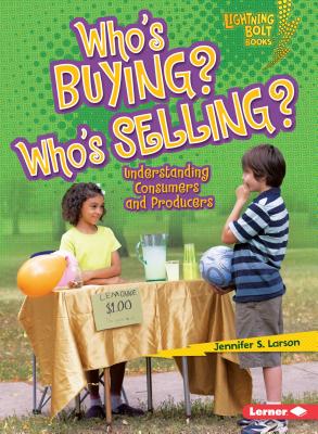 Who's Buying? Who's Selling?: Understanding Consumers and Producers By Jennifer S. Larson Cover Image
