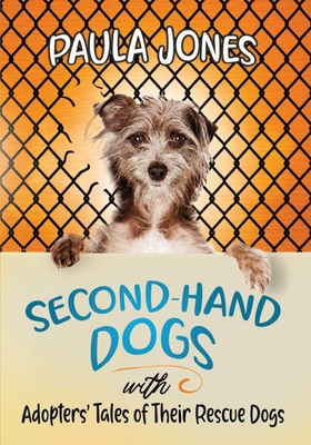 Second-Hand Dogs: Adopters' Stories of Their Special Rescue Dogs By Paula Jones Cover Image