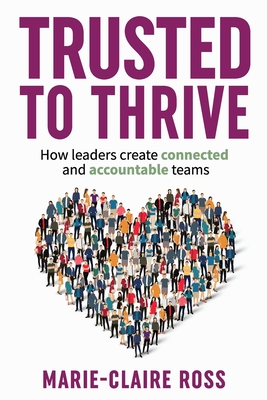 Trusted to Thrive: How leaders create connected and accountable teams By Marie-Claire Ross Cover Image