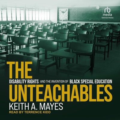 The Unteachables: Disability Rights and the Invention of Black Special Education By Keith A. Mayes, Terrence Kidd (Read by) Cover Image