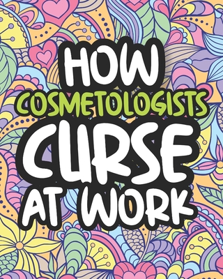 How Cosmetologists Curse At Work: Swearing Coloring Book For Adults, Funny  Gift For Women (Paperback)