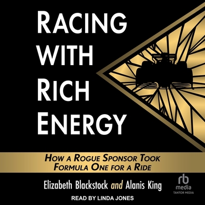 Racing with Rich Energy: How a Rogue Sponsor Took Formula One for a Ride By Alanis King, Elizabeth Blackstock, Linda Jones (Read by) Cover Image