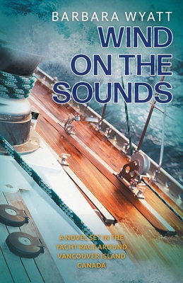 Wind on the Sounds: A Novel Set in the Yacht Race Around Vancouver Island Canada By Barbara Wyatt Cover Image