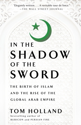 In the Shadow of the Sword: The Birth of Islam and the Rise of the Global Arab Empire Cover Image