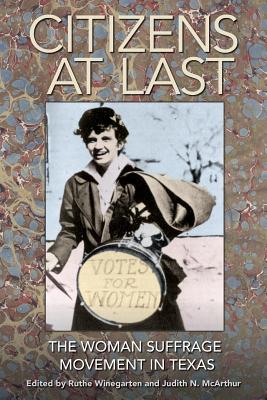 Citizens at Last: The Woman Suffrage Movement in Texas (Ellen C. Temple Classics in the Women in Texas History Series, sponsored by the Ruthe Winegarten Memorial Foundation)