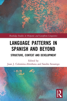 Language Patterns in Spanish and Beyond: Structure, Context and Development (Routledge Studies in Hispanic and Lusophone Linguistics) By Juan J. Colomina-Almiñana (Editor), Sandro Sessarego (Editor) Cover Image