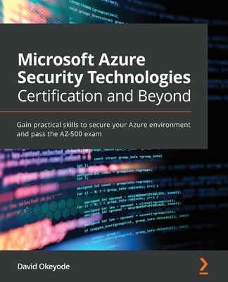 Microsoft Azure Security Technologies Certification and Beyond: Gain practical skills to secure your Azure environment and pass the AZ-500 exam Cover Image