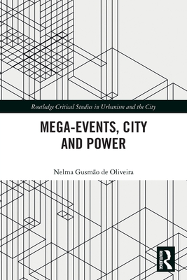 Mega-Events, City and Power (Routledge Studies in Urbanism and the City) By Nelma Gusmão de Oliveira Cover Image