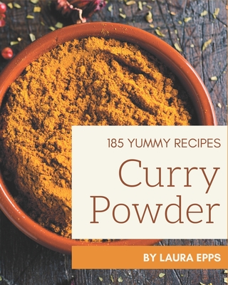 185 Yummy Curry Powder Recipes: The Best Yummy Curry Powder Cookbook that Delights Your Taste Buds Cover Image