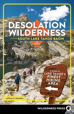 Desolation Wilderness and the South Lake Tahoe Basin: A Guide to Lake Tahoe's Finest Hiking Area By Jeffrey P. Schaffer Cover Image