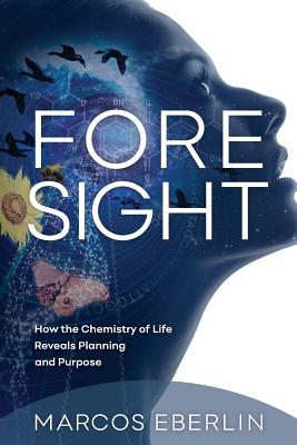 Foresight: How the Chemistry of Life Reveals Planning and Purpose By Marcos Eberlin Cover Image