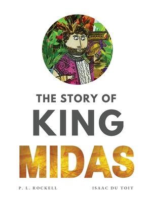 The Story of King Midas By P. L. Rockell, Isaac Du Toit (Illustrator) Cover Image