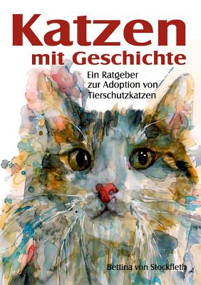 Katzen mit Geschichte: Ein Ratgeber zur Adoption von Tierschutzkatzen By Bettina Von Stockfleth Cover Image