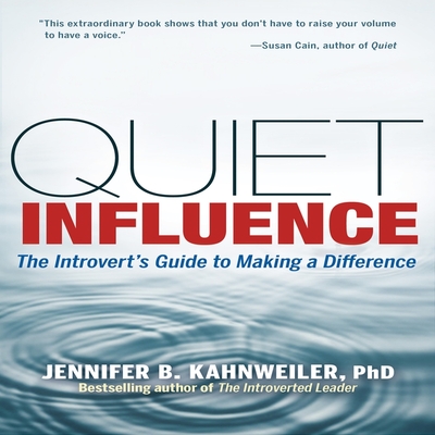 Quiet Influence: The Introvert's Guide to Making a Difference By Jennifer Kahnweiler, Karen Saltus (Read by) Cover Image