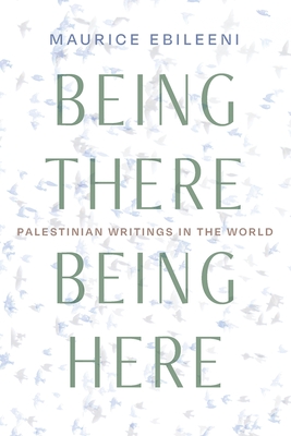 Being There, Being Here: Palestinian Writings in the World Cover Image