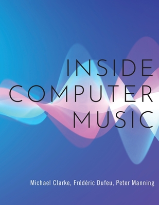 Inside Computer Music By Michael Clarke, Frédéric Dufeu, Peter Manning Cover Image