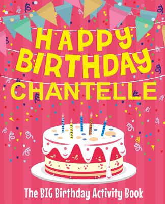 Happy Birthday Chantelle - The Big Birthday Activity Book: Personalized Children's Activity Book