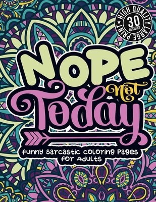 Nope Not Today: Funny Sarcastic Coloring pages For Adults: Sassy Affirmations & Snarky Sayings Gag Gift Colouring Book For Women/Men/T Cover Image