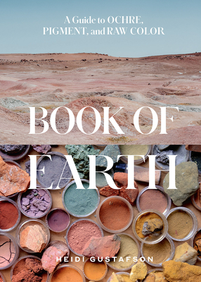 Book of Earth: A Guide to Ochre, Pigment, and Raw Color By Heidi Gustafson Cover Image