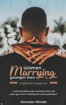 Women Marrying Younger Men: A Biblical Perspective: . . . With breakthrough counsels that will save you from making the wrong choice Cover Image